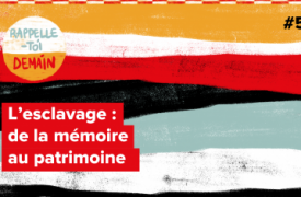 Podcast L'esclavage : de la mémoire au patrimoine ?